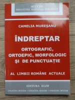 Camelia Muresanu - Indreptar ortografic, ortoepic, morfologic si de punctuatie al limbii romane actuale
