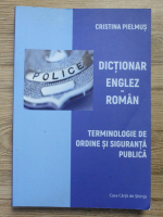 Cristina Pielmus - Dictionar englez-roman. Terminologie de ordine si siguranta publica