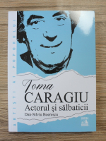Dan Silviu Boerescu - Toma Caragiu. Actorul si salbaticii