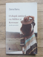 Anticariat: Dana Banu - O dupa amiaza cu Miller si Kerouac