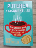 Diane Poole Heller - Puterea atasamentului. Cum sa construim o relatie de cuplu durabila si plina de iubire