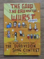 Geoff Tibballs - The good the bad and the wurst. The 100 craziest moments from the Eurovision song contest