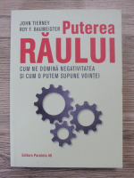 John Tierney - Puterea raului. Cum ne domina negativitatea si cum o putem supune vointei
