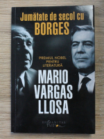Mario Vargas Llosa - Jumatate de secol cu Borges