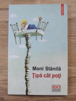 Moni Stanila - Tipa cat poti