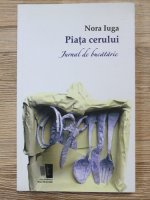 Nora Iuga - Piata cerului. Jurnal de bucatarie