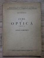 Radu Grigorovici - Curs de optica partea I-a. Optica geometrica