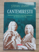 Stefan Lemny - Cantemirestii. Aventura europeana a unei familii princiare din secolul al XVIII-lea