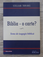 Stelian Tofana - Biblia-o carte? Teme de isagogie biblica