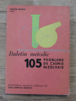 Teodor Nedelea - Buletin metodic. 105 probleme de chimie rezolvate