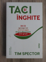 Tim Spector - Taci si inghite. De ce aproape tot ce ni s-a spus despre alimentatie este gresit