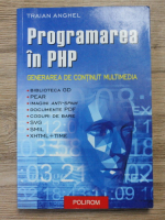 Anticariat: Traian Anghel - Programarea in PHP. Generarea de continut multimedia