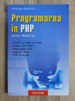 Anticariat: Traian Anghel - Programarea in PHP. Ghid practic