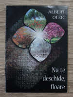 Albert Oleic - Nu te deschide, floare