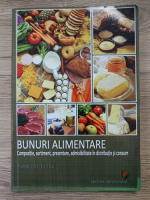 Alexandru Burda - Bunuri alimentare. Compozitie, sortiment, prezentare, admisibilitate in distributie si consum