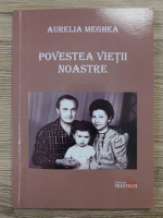 Aurelia Meghea - Povestea vietii noastre