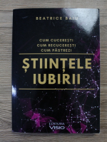 Beatrice Baiu - Stiintele iubirii. Cum cuceresti. Cum recuceresti. Cum parasesti