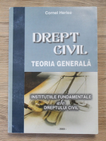 Cornel Herlea - Drept civil. Teoria generala. Institutiile fundamentale ale dreptului civil