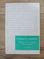 Cunoaste-ti drepturile! Culegere de documente internationale