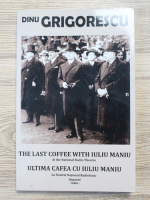 Dinu Grigorescu - Ultima cafea cu Iuliu Maniu. La Teatrul National Radiofonic (editie bilingva)
