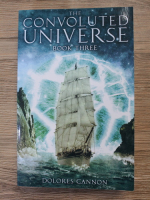 Dolores Cannon - The convoluted universe (volumul 3)