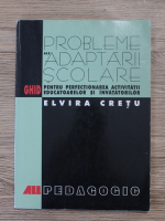 Elvira Cretu - Probleme ale adaptarii scolare. Ghid pentru perfectionarea activitatii educatoarelor si invatatorilor