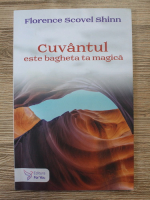 Florence Scovel Shinn - Cuvantul este bagheta ta magica