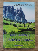 George Voica - Din carpati pana la Troia...