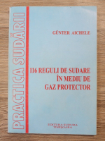 Gunter Aichele - 116 reguli de sudare in mediu de gaz protector