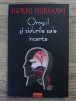 Haruki Murakami - Orasul si zidurile sale incerte
