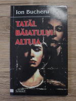 Ion Bucheru - Tatal baiatului altuia