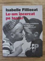 Isabelle Filliozat - Le-am incercat pe toate! Plansete, incapatanare si crize de furie (perioada 1-5 ani)