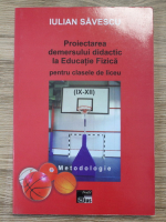 Iulian Savescu - Proiectarea demersului didactic la educatia fizica pentru clasele de liceu IX-XII. Metodologie