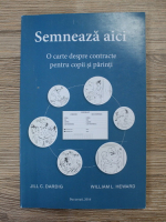 Jill C. Dardig - Semneaza aici. O carte despre contracte pentru copii si parinti