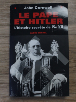 John Cornwell - Le Pape et Hitler. L'histoire secrete de Pie XII
