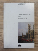 Luc Ferry - Omul-Dumnezeu sau sensul vietii