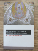 Lucian Razvan Petcu - Cosmologia crestina si teoriile fizicii moderne