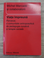 Michel Marcade - Viata impreuna. Perceval, o comunitate antroposofica de pedagogie curativa si terapie sociala