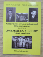 Mihai Plamadeala - Mitropolitul Antonie Plamadeala. Detalii biografice, partea 1. Dosarele nu stiu tot! Perioada 1948-1956