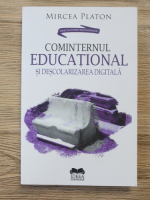 Mircea Platon - Cominternul educational si descolarizarea digitala