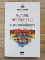 Mircea Platon - Natiune, moderinzare si elite romanesti