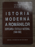 Nicolae Isar - Istoria moderna a romanilor. Edificarea Statului National (1848-1866)