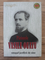 Ovidiu Rus - Parintele Vasile Ouatu, ostasul jertfirii de sine