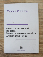 Petre Oprea - Critici si cronicari de arta in presa bucuresteana a anilor 1938-1944