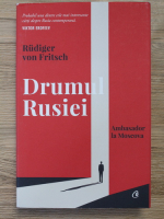 Rudiger von Fritsch - Drumul Rusiei. Ambasador la Moscova