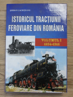 Serban Lacriteanu - Istoricul tractiunii feroviare din Romania (volumul 1)