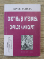Sever Purcia - Ocrotirea si integrarea copiilor handicapati