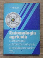 T. Perju - Entomologia agricola componenta a protectiei integrate a agroecosistemelor