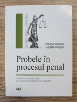 Anticariat: Theodor Mrejeru - Probele in procesul penal. Aspecte teoretice si jurisprudenta in materie