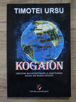 Timotei Ursu - Kogaion. Cercetari multidisciplinare la sanctuarele dacice din Muntii Orastiei (editia a 2-a, 2017)